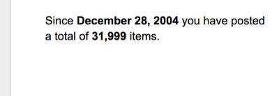 Since December 28, 2004 you have posted a total of 31,999 items