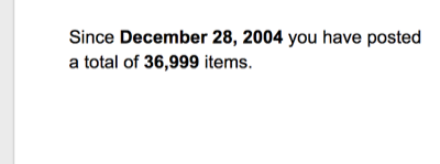 Since December 28, 2004 you have posted a total of 36,999 items